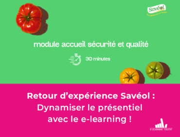 Retour d’expérience Savéol : Dynamiser le présentiel avec le e-learning